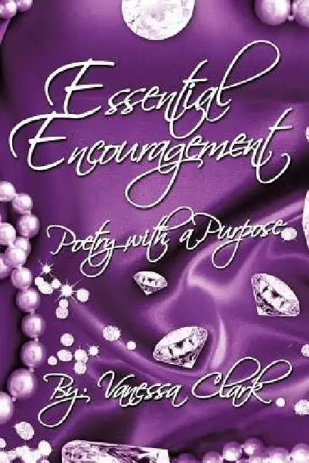 "Essential Encouragement": "Poetry with a Purpose" by Vanessa Clark