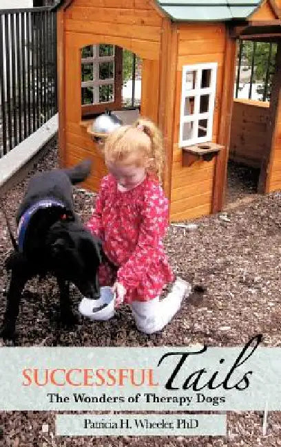 Successful Tails: The Wonders of Therapy Dogs by Patricia H. Wheeler