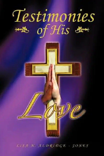 Testimonies of His Love by Lisa N. Aldridge -. Jones