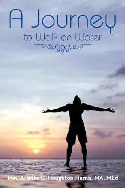 A Journey: To Walk on Water by Arlette Houghton-Harris