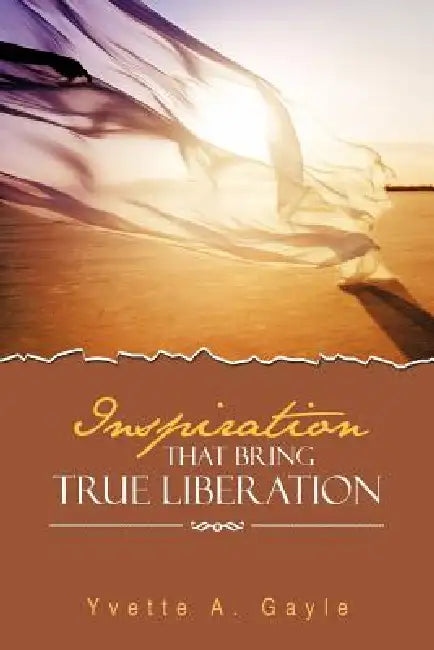 Inspiration That Bring True Liberation by Yvette A. Gayle