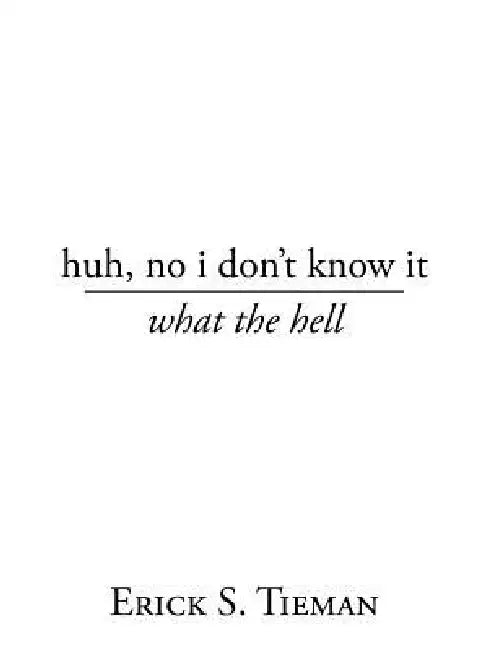 huh, no i don't know it: what the hell by Erick S. Tieman