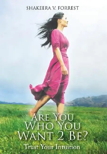 Are You Who You Want 2 Be?: Trust Your Intuition by Shakeera V. Forrest