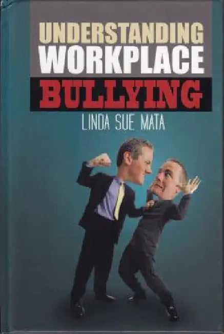 Understanding Workplace Bullying by Linda Sue Mata