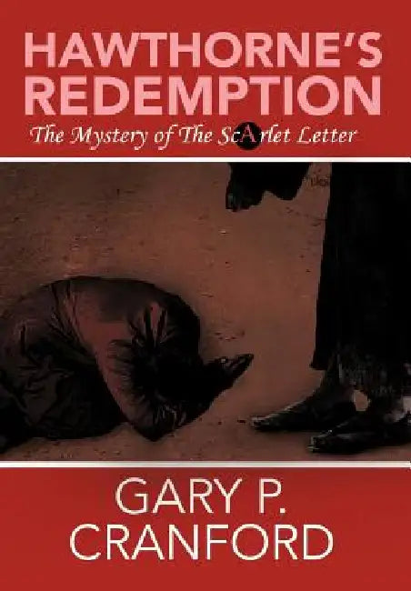 Hawthorne's Redemption: The Mystery of The ScArlet Letter by Gary P. Cranford