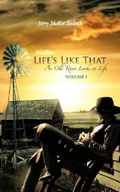 Life's Like That: An Old Texan Looks at Life Volume I by Jerry McKee Bullock