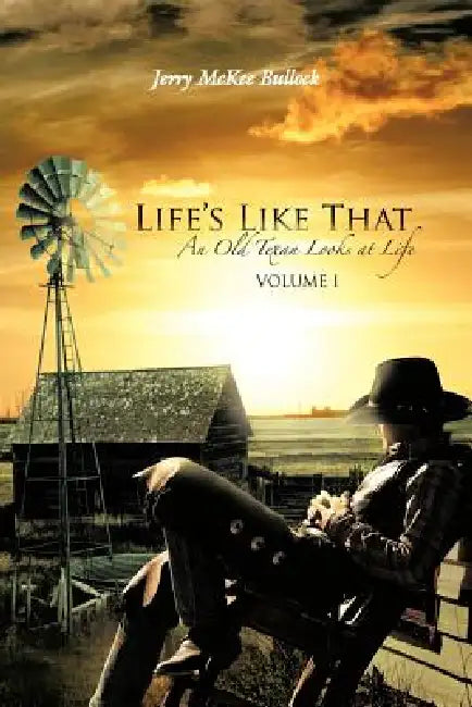 Life's Like That: An Old Texan Looks at Life Volume I by Jerry McKee Bullock