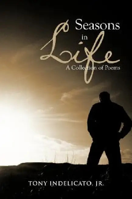 Seasons in Life: A Collection of Poems by Jr. Indelicato Tony