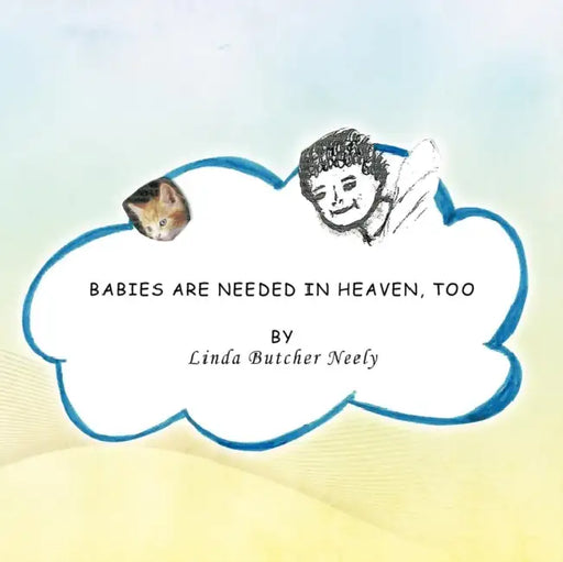 Babies Are Needed in Heaven, Too by Linda Butcher Neely