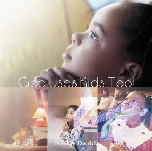 God Uses Kids Too! by Frankye Derrick