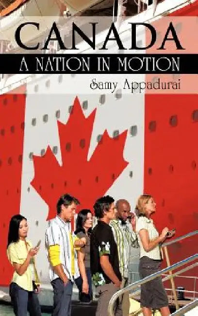 Canada: A Nation in Motion by Samy Appadurai