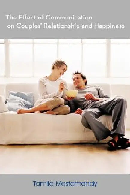The Effect of Communication on Couples' Relationship and Happiness by Tamila Mostamandy