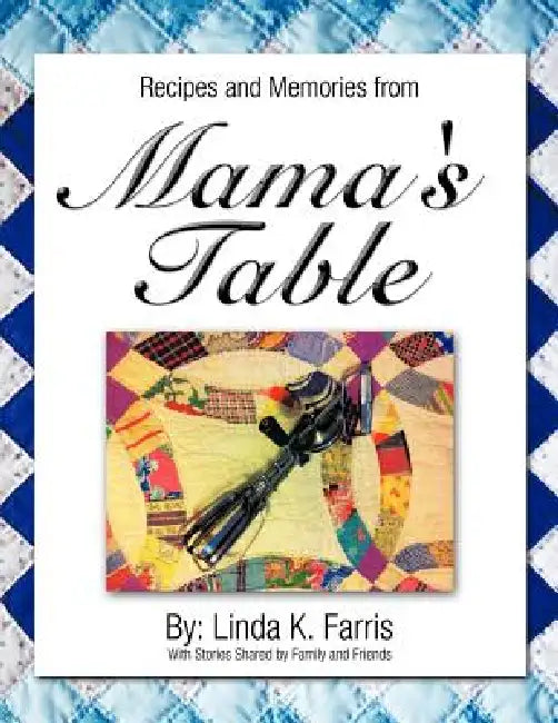 Recipes and Memories from Mama's Table by Linda K. Farris