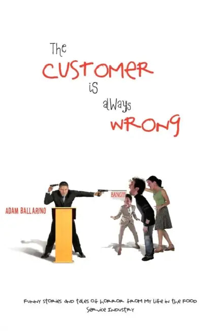The Customer Is Always Wrong: Funny Stories and Tales of Horror From My Life In the Food Service Industry by Adam Ballarino