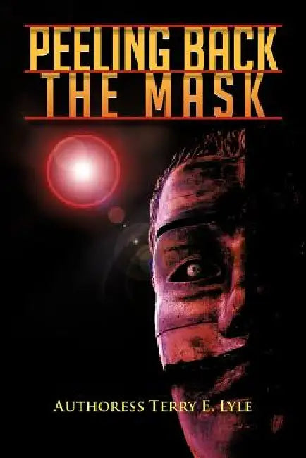 Peeling Back the Mask by Authoress Terry E. Lyle