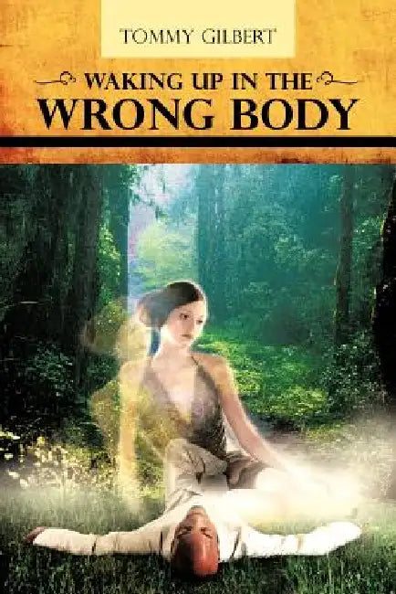 Waking Up in the Wrong Body by Tommy Gilbert