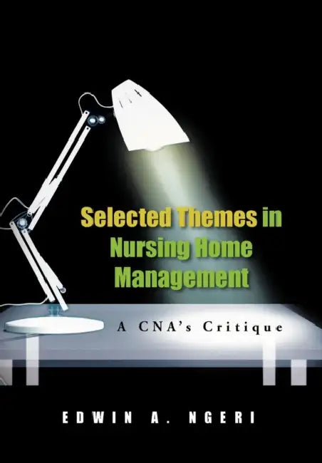 Selected Themes in Nursing Home Management: A CNA's Critique by Edwin A. Ngeri