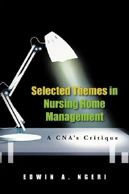 Selected Themes in Nursing Home Management: A CNA's Critique by Edwin A. Ngeri