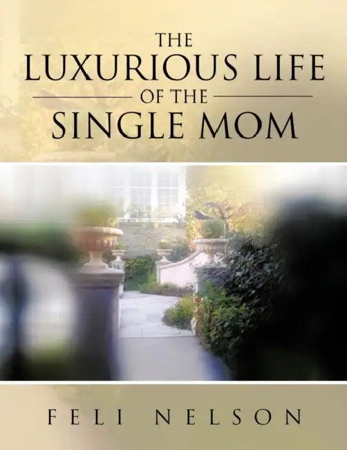 The Luxurious Life Of The Single Mom by Feli Nelson