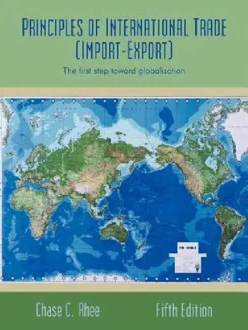 Principles of International Trade (Import-Export): The First Step Toward Globalization by Chase Rhee