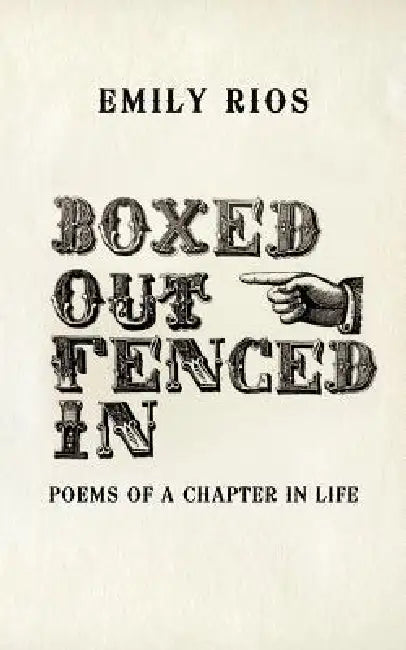 Boxed Out Fenced In: Poems Of A Chapter In Life by Emily Rios
