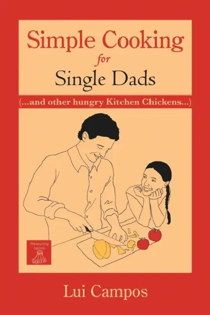 Simple Cooking for Single Dads: (...and Other Hungry Kitchen Chickens) by Lui Campos