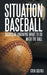 Situation Baseball: Basics of knowing what to do with the ball by Steve Gelfius