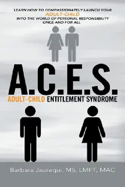 A.C.E.S. - Adult-Child Entitlement Syndrome by Barbara Jaurequi Lmft Mac