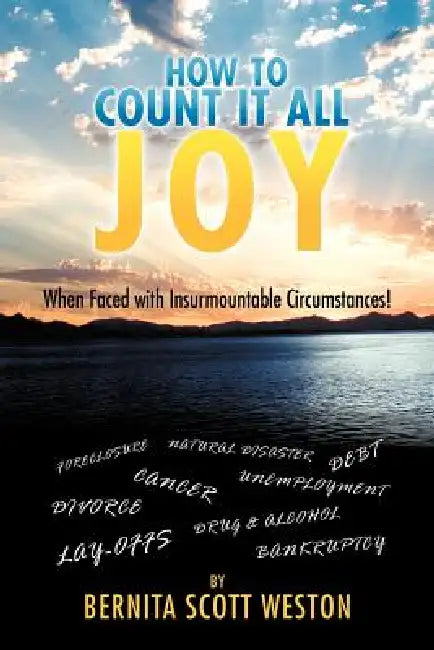 How to Count It All Joy: When Faced with Insurmountable Circumstances! by Bernita Scott Weston