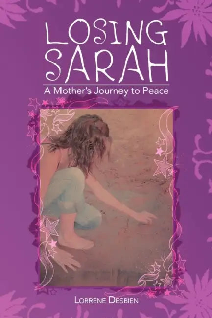 Losing Sarah: A Mother's Journey to Peace by Lorrene Desbien