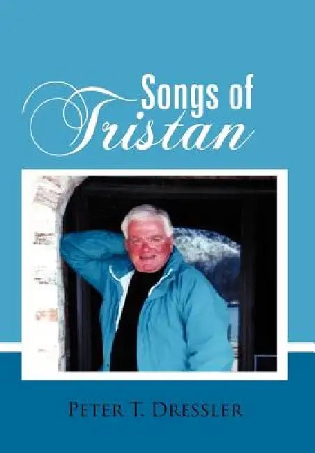Songs of Tristan by Peter T. Dressler