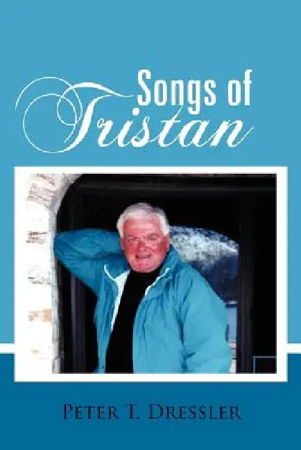 Songs of Tristan by Peter T. Dressler