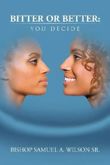 Bitter or Better: You Decide by Sr. Wilson Bishop Samuel a.