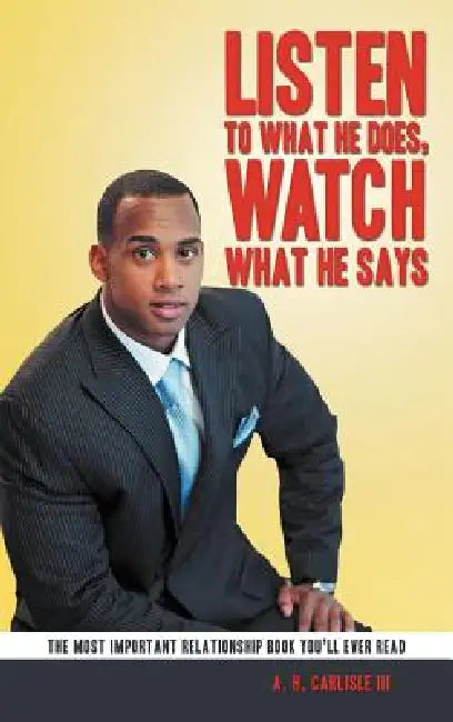 Listen to What He Does, Watch What He Says by III Carlisle A. H.