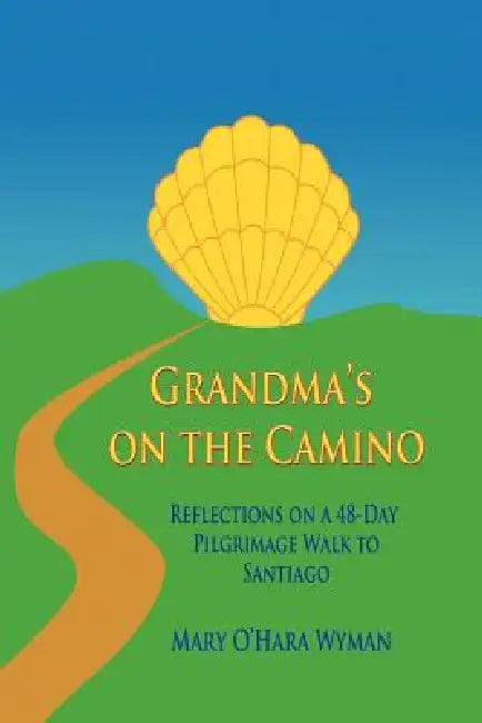 Grandma's on the Camino: Reflections on a 48-Day Walking Pilgrimage to Santiago by Mary O. Wyman