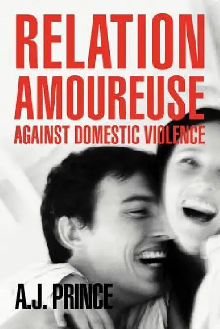 Relation Amoureuse: Against Domestic Violence by A. J. Prince