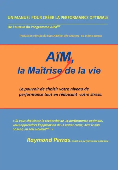 Aim, La Maitrise de La Vie: Le Pouvoir de Choisir Votre Niveau de Performance Tout En Reduisant Votre Stress by Raymond Perras