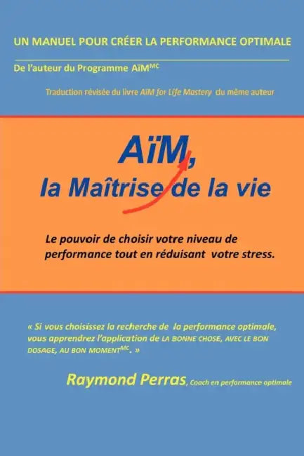Aim, La Maitrise de La Vie: Le Pouvoir de Choisir Votre Niveau de Performance Tout En Reduisant Votre Stress by Raymond Perras