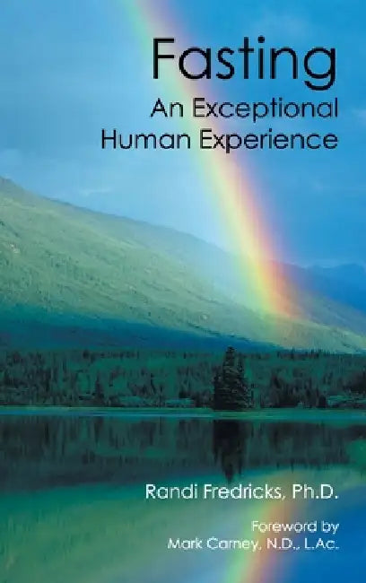 Fasting: an Exceptional Human Experience by Mark Carney N. D. L. Ac, Randi Fredricks