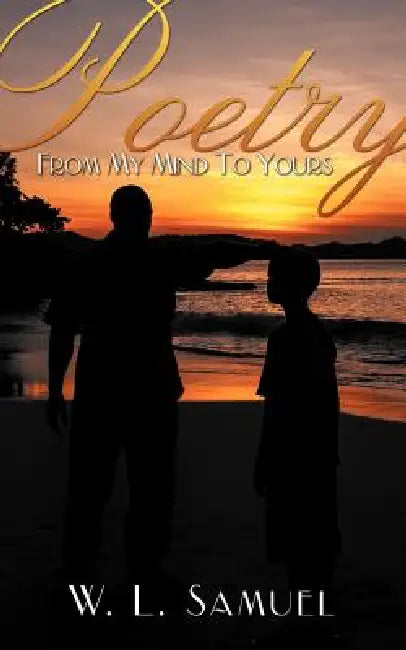 Poetry From My Mind To Yours by W. L. Samuel