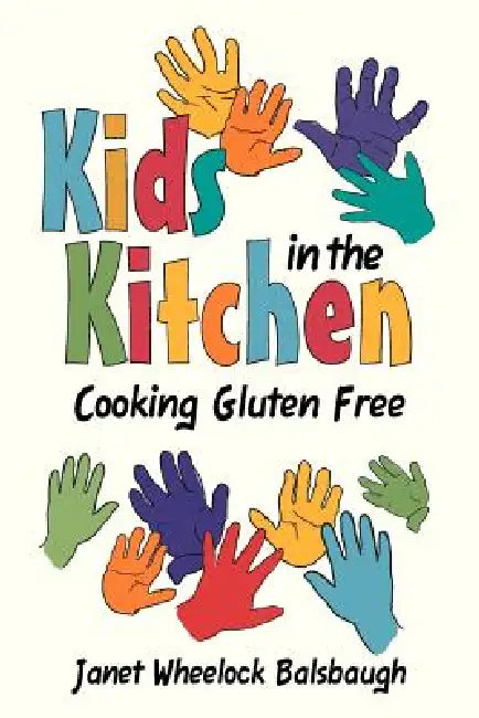 Kids In The Kitchen: Cooking Gluten Free by Janet Wheelock Balsbaugh