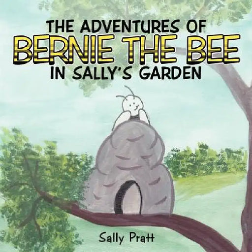 The Adventures of Bernie the Bee in Sally's Garden by Sally Pratt