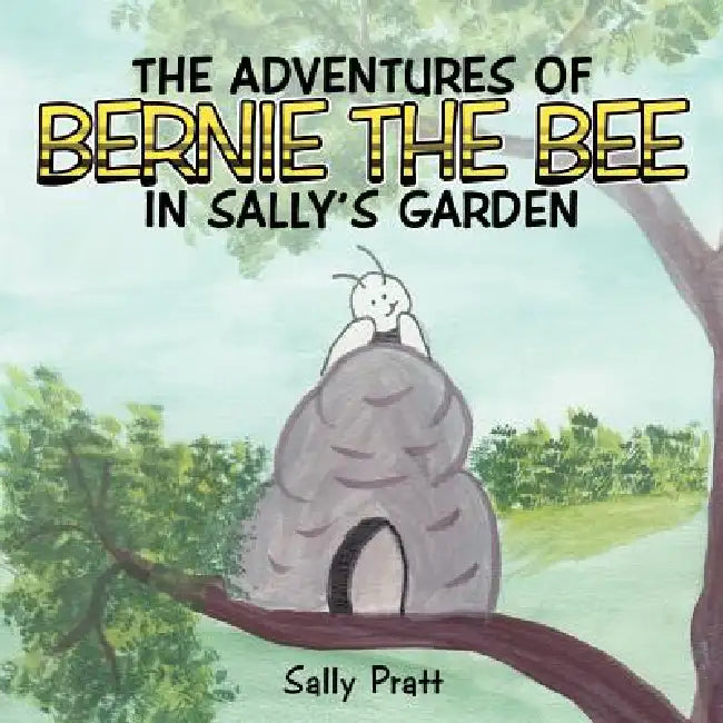 The Adventures of Bernie the Bee in Sally's Garden by Sally Pratt