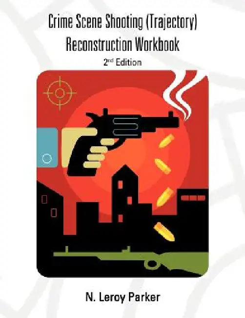 Shooting (Trajectory) Reconstruction Workbook: 2nd Edition by N. Leroy Parker