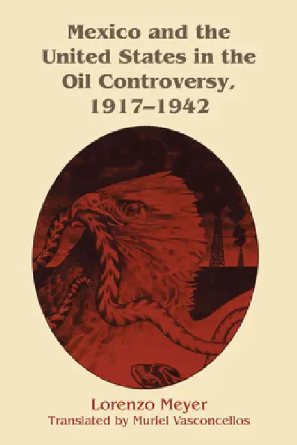 Mexico and the United States in the Oil Controversy, 1917-1942 by Lorenzo Meyer, Muriel Vasconcellos