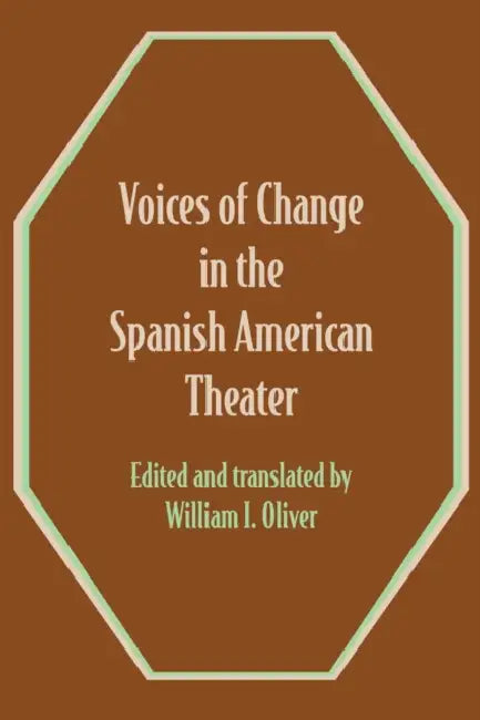 Voices of Change in the Spanish American Theater: An Anthology by William I. Oliver