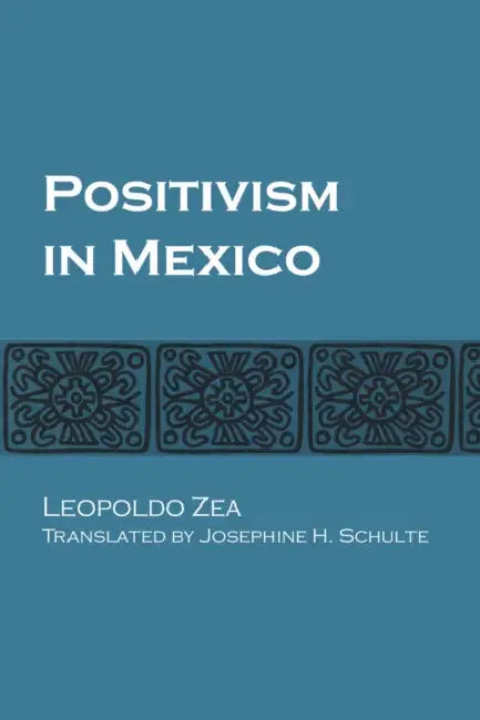 Positivism in Mexico by Leopoldo Zea, Josephine H. Schulte