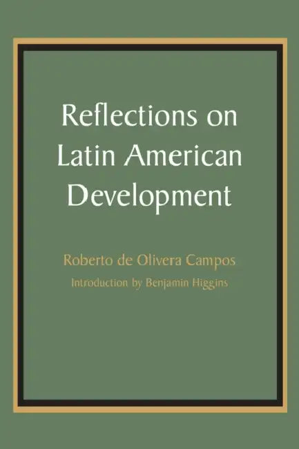 Reflections on Latin American Development by Roberto De Olivera Campos, Benjamin Higgins