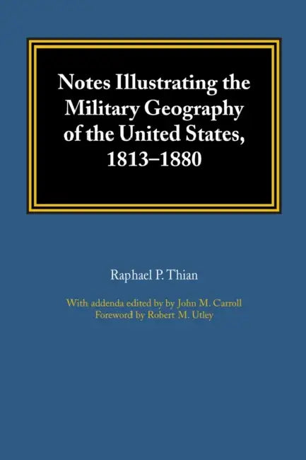 Notes Illustrating the Military Geography of the United States, 1813-1880 by Raphael P. Thian