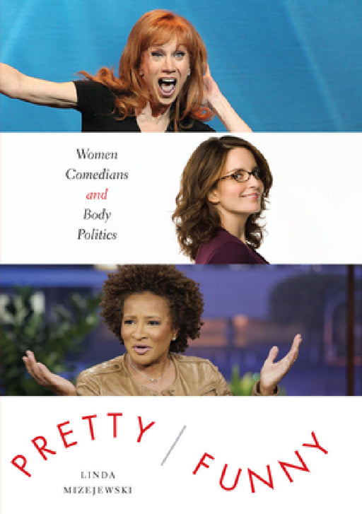 Pretty/Funny: Women Comedians and Body Politics by Linda Mizejewski